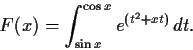 \begin{displaymath}F(x) = \int_{\sin x}^{\cos x}e^{(t^2+xt)}\,dt. \end{displaymath}