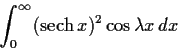 \begin{displaymath}\int_0^{\infty}(\mathrm{sech}\,x)^2\cos \lambda x\,dx \end{displaymath}