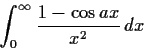 \begin{displaymath}\int_0^{\infty}\frac{1-\cos ax}{x^2}\,dx \end{displaymath}