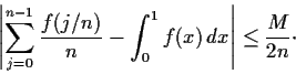 \begin{displaymath}\left\vert \sum_{j=0}^{n-1}\frac{f(j/n)}{n} - \int_0^1f(x)\,dx \right\vert
\leq \frac{M}{2n} \cdot \end{displaymath}