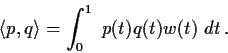 \begin{displaymath}\langle p,q \rangle = \int^1_{0} \ p(t)q(t)w(t) \ dt \, . \end{displaymath}