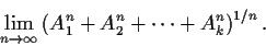 \begin{displaymath}\lim_{n\to\infty}\left(A_1^n+A_2^n+\cdots+A_k^n\right)^{1/n}. \end{displaymath}
