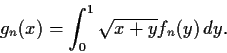 \begin{displaymath}g_n(x) = \int_{0}^{1}\sqrt{x+y}f_n(y)\,dy. \end{displaymath}