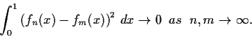 \begin{displaymath}
\int_0^1 \left( f_n(x)-f_m(x)\right)^2\,dx \to 0 \;\; as\;\; n,m \to \infty.
\end{displaymath}