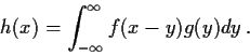 \begin{displaymath}
h(x) = \int_{-\infty}^{\infty} f(x-y)g(y)dy\,.
\end{displaymath}