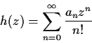 \begin{displaymath}h(z) = \sum_{n=0}^{\infty}\frac{a_nz^n}{n!} \end{displaymath}