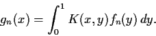 \begin{displaymath}g_n(x) = \int_0^1K(x,y)f_n(y)\,dy. \end{displaymath}