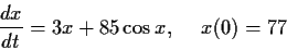 \begin{displaymath}\frac{dx}{dt} = 3x+85\cos x, \hspace{.2in} x(0) = 77 \end{displaymath}