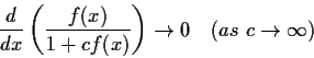 \begin{displaymath}\frac{d }{dx}\left(\frac{f(x)}{1+cf(x)}\right)\to 0 \quad
(as\; c \to \infty) \end{displaymath}