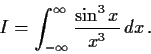 \begin{displaymath}I = \int_{-\infty}^{\infty}\frac{\sin^3x}{x^3}\,dx\, . \end{displaymath}