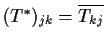 $(T^*)_{jk} =\overline{T_{kj}}$