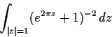 \begin{displaymath}\int_{\vert z\vert=1}(e^{2\pi z}+1)^{-2}\,dz \end{displaymath}