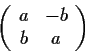 \begin{displaymath}\left( \begin{array}{cc}
a & -b \\
b & a\end{array} \right)\end{displaymath}