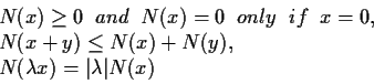 \begin{displaymath}\begin{array}{l}
N(x) \geq 0 \;\; and \;\; N(x) = 0 \;\; only...
... + N(y), \\
N(\lambda x) = \vert\lambda\vert N(x) \end{array} \end{displaymath}