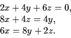 \begin{displaymath}\begin{array}{l}
2x+4y+6z = 0, \\
8x+4z = 4y, \\
6x = 8y + 2z. \end{array} \end{displaymath}