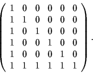 \begin{displaymath}\left( \begin{array}{cccccc}
1 & 0 & 0 & 0 & 0 & 0 \\
1 & 1 ...
... & 0 & 0 & 1 & 0 \\
1 & 1 & 1 & 1 & 1 & 1\end{array} \right). \end{displaymath}