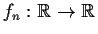 % latex2html id marker 722
$f_n : \mbox{$\mathbb{R}^{}$} \rightarrow \mbox{$\mathbb{R}^{}$}$