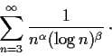 \begin{displaymath}\sum_{n=3}^{\infty}\frac{1}{n^{\alpha}(\log n)^{\beta}}\,\cdot\end{displaymath}