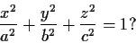 \begin{displaymath}\frac{x^2}{a^2}+\frac{y^2}{b^2}+\frac{z^2}{c^2}=1? \end{displaymath}