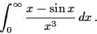 \begin{displaymath}\int_{0}^{\infty}\frac{x - \sin x}{x^3}\,dx\,. \end{displaymath}