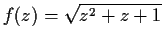 $f(z)=\sqrt{z^2+z+1}$
