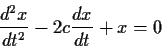 \begin{displaymath}\frac{d^{2}x}{dt^{2}}-2 c \frac{dx}{dt}+x=0\end{displaymath}