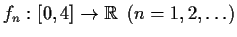 % latex2html id marker 771
$f_{n}:[0, 4] \to \mathbb{R}\: \: (n=1, 2, \ldots)$