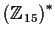 % latex2html id marker 809
$\left(\mbox{$\mathbb{Z}^{}$}_{15}\right)^*$