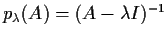 $p_{\lambda}(A)=(A-\lambda I)^{-1}$