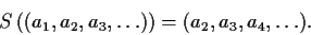 \begin{displaymath}S \left( (a_1, a_2, a_3, \ldots )\right)= (a_2, a_3, a_4, \ldots ). \end{displaymath}