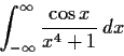 \begin{displaymath}\int_{-\infty}^{\infty}\frac{\cos x}{x^4+1}\,dx \end{displaymath}