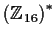 % latex2html id marker 823
$\left(\mbox{$\mathbb{Z}^{}$}_{16}\right)^*$