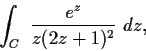 \begin{displaymath}\int _C \ \frac{e^z}{z(2z+1)^2} \ dz, \end{displaymath}