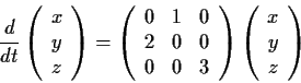 \begin{displaymath}\frac{d}{dt} \left( \begin{array}{c}
x \\ y \\ z \end{array} ...
... \right)\left( \begin{array}{c}
x \\ y \\ z \end{array} \right)\end{displaymath}