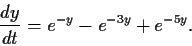 \begin{displaymath}\frac{dy}{dt} = e^{-y}-e^{-3y}+e^{-5y}. \end{displaymath}