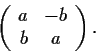 \begin{displaymath}\left( \begin{array}{cc}
a & -b \\
b & a \end{array} \right). \end{displaymath}