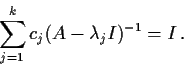 \begin{displaymath}
\sum^{k}_{j=1} c_j(A-\lambda_j I)^{-1}=I \, .
\end{displaymath}