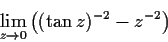 \begin{displaymath}\lim_{z\to 0}\left( (\tan z)^{-2} - z^{-2} \right) \end{displaymath}