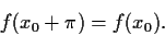 \begin{displaymath}f(x_0+\pi ) = f(x_0). \end{displaymath}