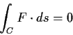 \begin{displaymath}\int_C F\cdot ds = 0 \end{displaymath}