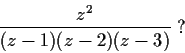 \begin{displaymath}\frac{z^2}{(z-1)(z-2)(z-3)}\;? \end{displaymath}