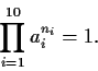 \begin{displaymath}\prod_{i=1}^{10}a_i^{n_i}=1. \end{displaymath}