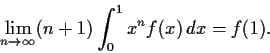 \begin{displaymath}\lim_{n\to\infty}(n+1)\int_0^1x^nf(x)\,dx = f(1). \end{displaymath}