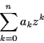 \begin{displaymath}\sum_{k=0}^na_kz^k \end{displaymath}