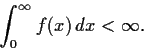 \begin{displaymath}\int_0^{\infty}f(x)\,dx < \infty. \end{displaymath}