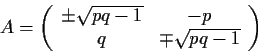 \begin{displaymath}A = \left( \begin{array}{cc}
\pm\sqrt{pq-1} & -p \\
q & \mp\sqrt{pq-1}\end{array} \right)\end{displaymath}