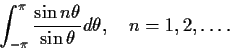 \begin{displaymath}\int_{-\pi}^{\pi} \frac{\sin n \theta}{\sin \theta} d \theta, \quad n=1, 2, \ldots .\end{displaymath}