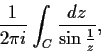 \begin{displaymath}\frac{1}{2\pi i}\int_C\frac{dz}{\sin\frac{1}{z}}, \end{displaymath}