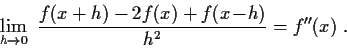 \begin{displaymath}
\lim_{h\to 0} \ \frac{f(x+h)-2f(x)+f(x\!-\! h)}{h^2} = f''(x) \ .
\end{displaymath}