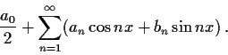 \begin{displaymath}\frac{a_0}{2} + \sum_{n=1}^{\infty}(a_n\cos nx + b_n\sin nx)\,. \end{displaymath}